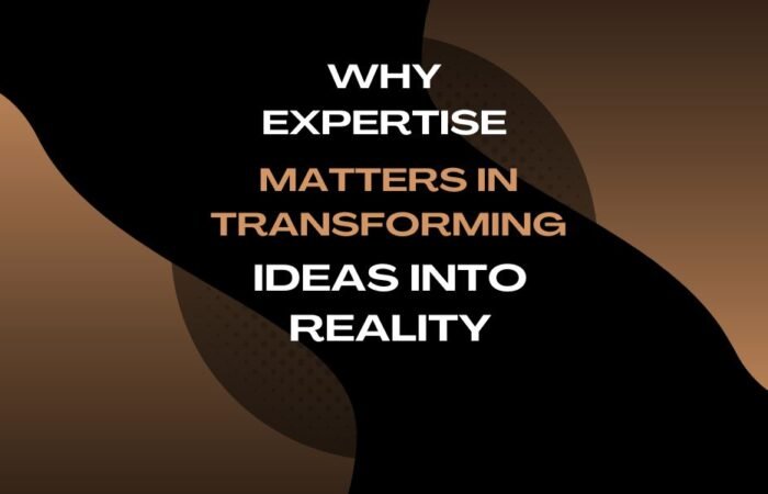 Why Expertise Matters in Transforming Ideas into Reality