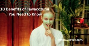 10 Benefits of Tawacozumi You Need to Know